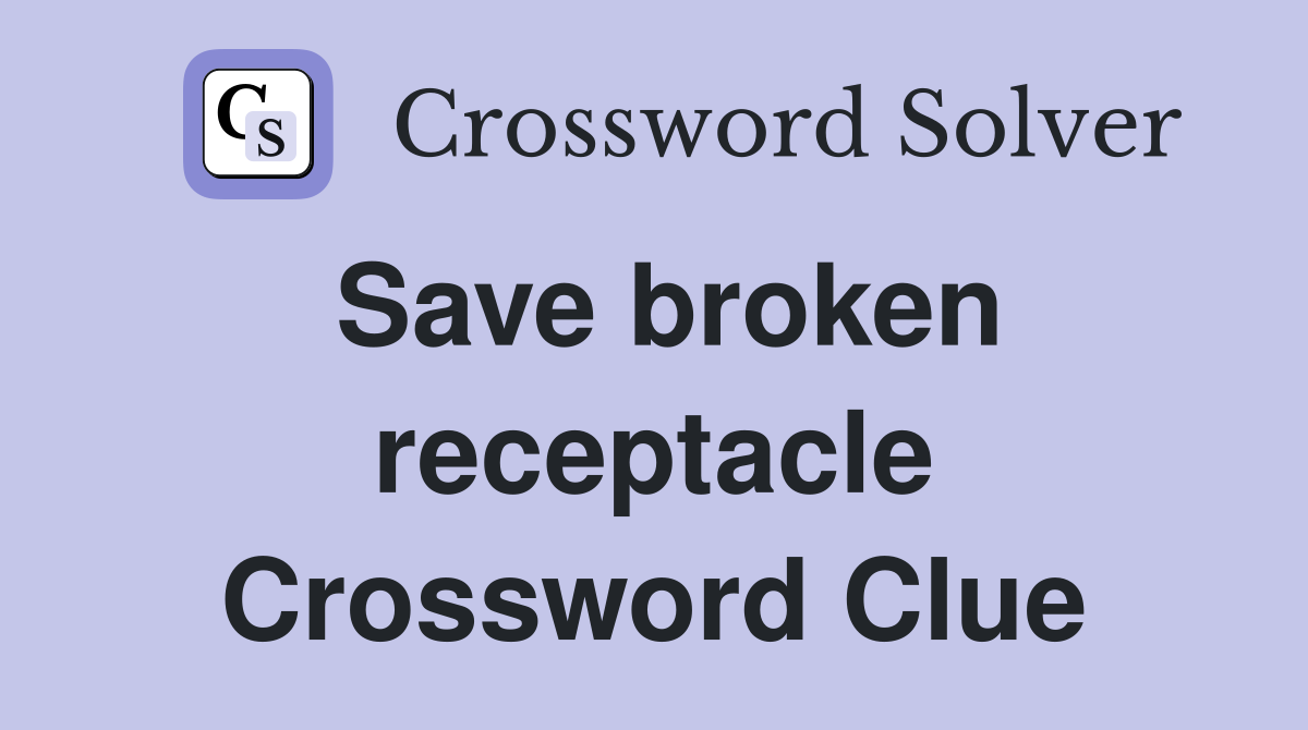 Save broken receptacle Crossword Clue