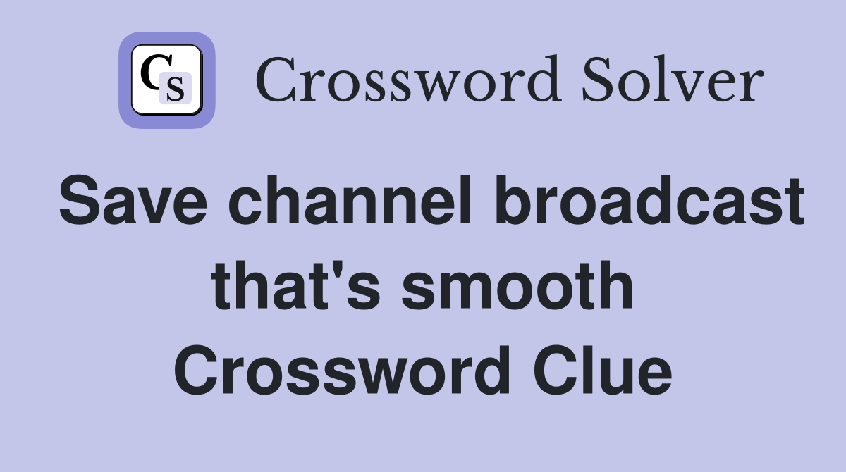 Save channel broadcast that's smooth Crossword Clue