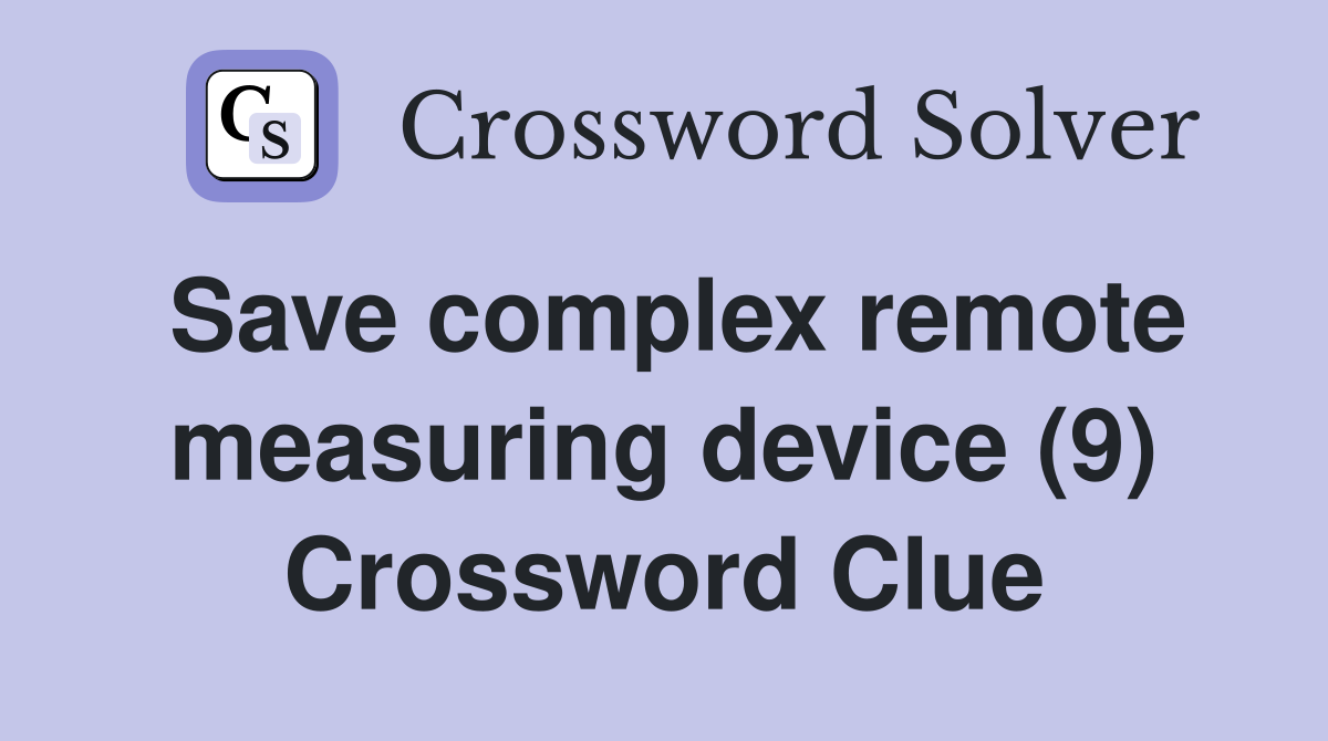 Save complex remote measuring device (9) Crossword Clue