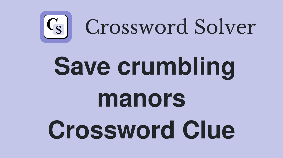 Save crumbling manors Crossword Clue