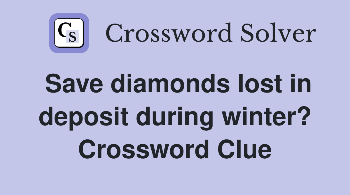 Save diamonds lost in deposit during winter? Crossword Clue