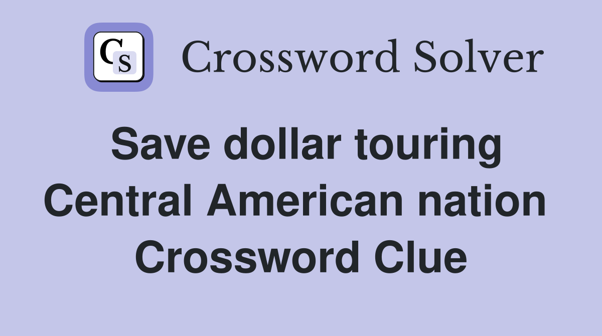 Save dollar touring Central American nation  Crossword Clue