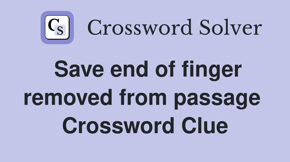Save end of finger removed from passage  Crossword Clue