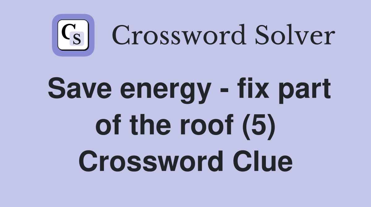 Save energy - fix part of the roof (5) Crossword Clue