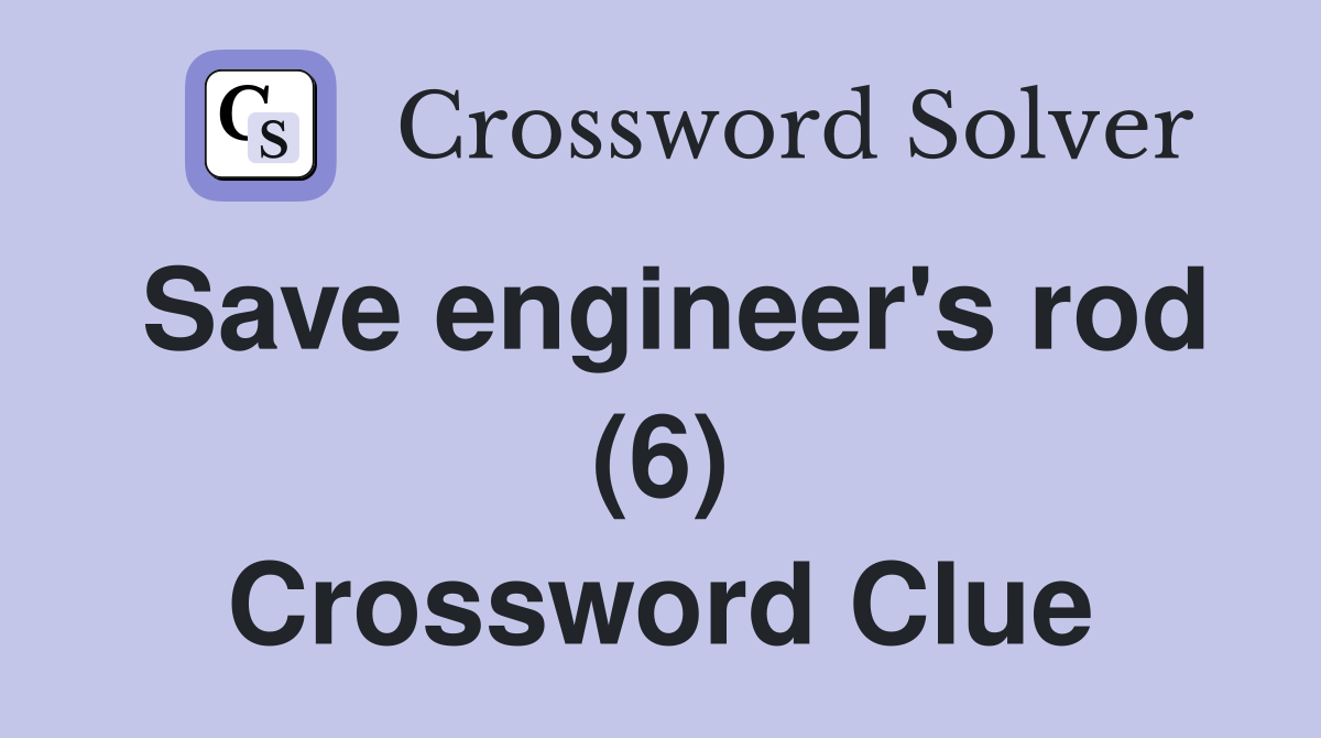 Save engineer's rod (6) Crossword Clue