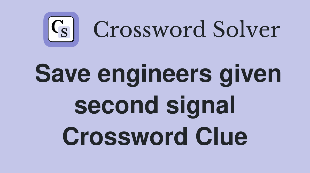 Save engineers given second signal Crossword Clue