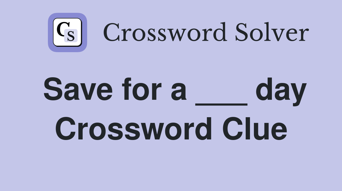 Save for a ___ day Crossword Clue