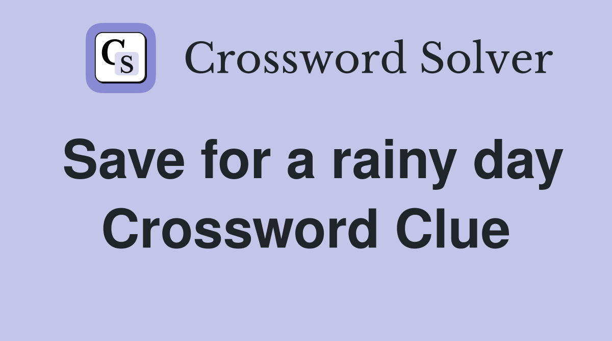 Save for a rainy day Crossword Clue