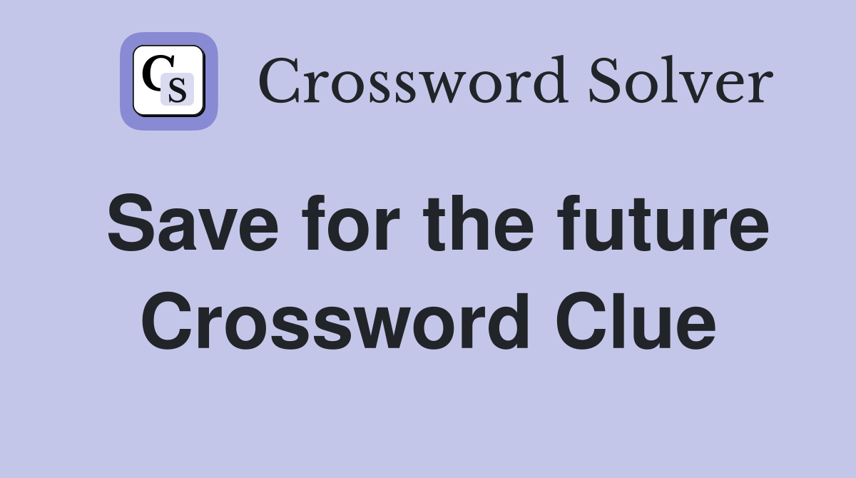Save for the future Crossword Clue