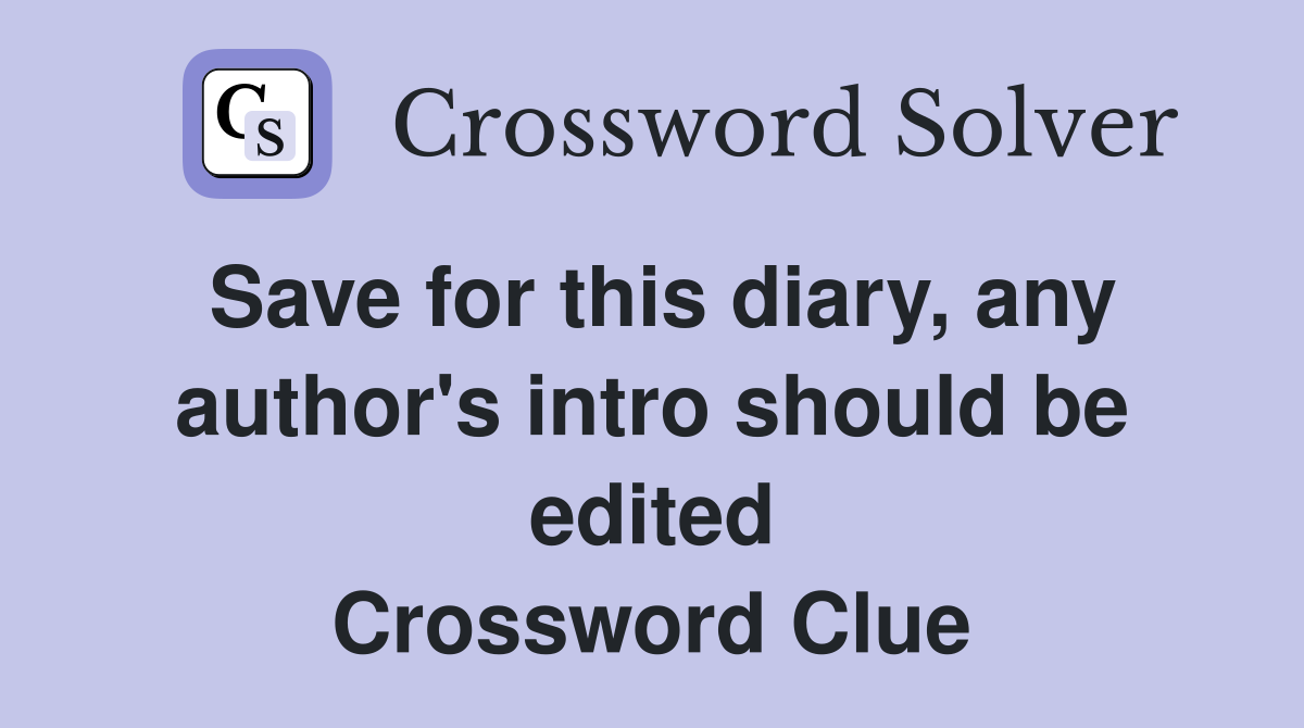 Save for this diary, any author's intro should be edited Crossword Clue
