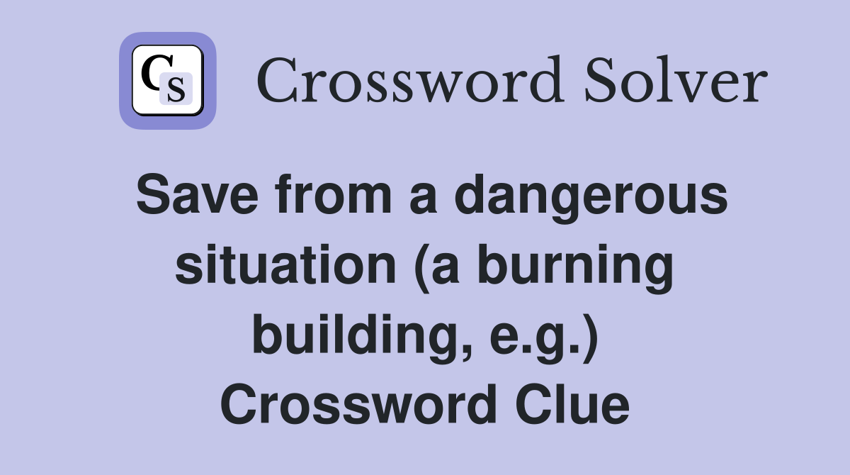 Save from a dangerous situation (a burning building, e.g.) Crossword Clue