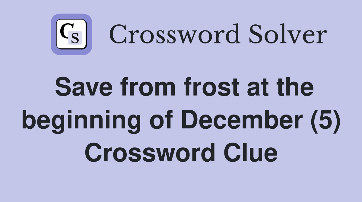 Save from frost at the beginning of December (5) Crossword Clue