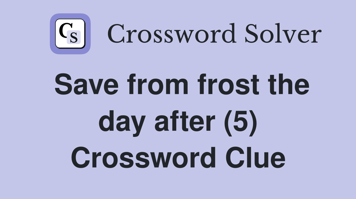 Save from frost the day after (5) Crossword Clue