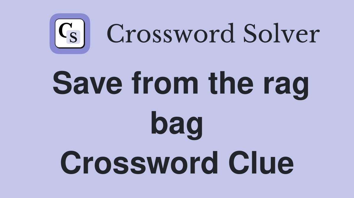 Save from the rag bag Crossword Clue
