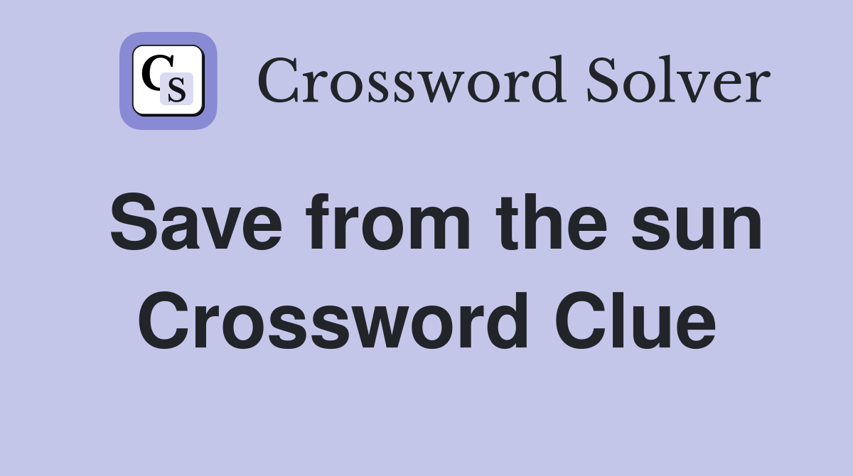 Save from the sun Crossword Clue