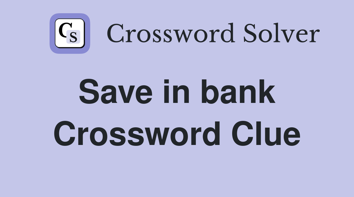 Save in bank  Crossword Clue