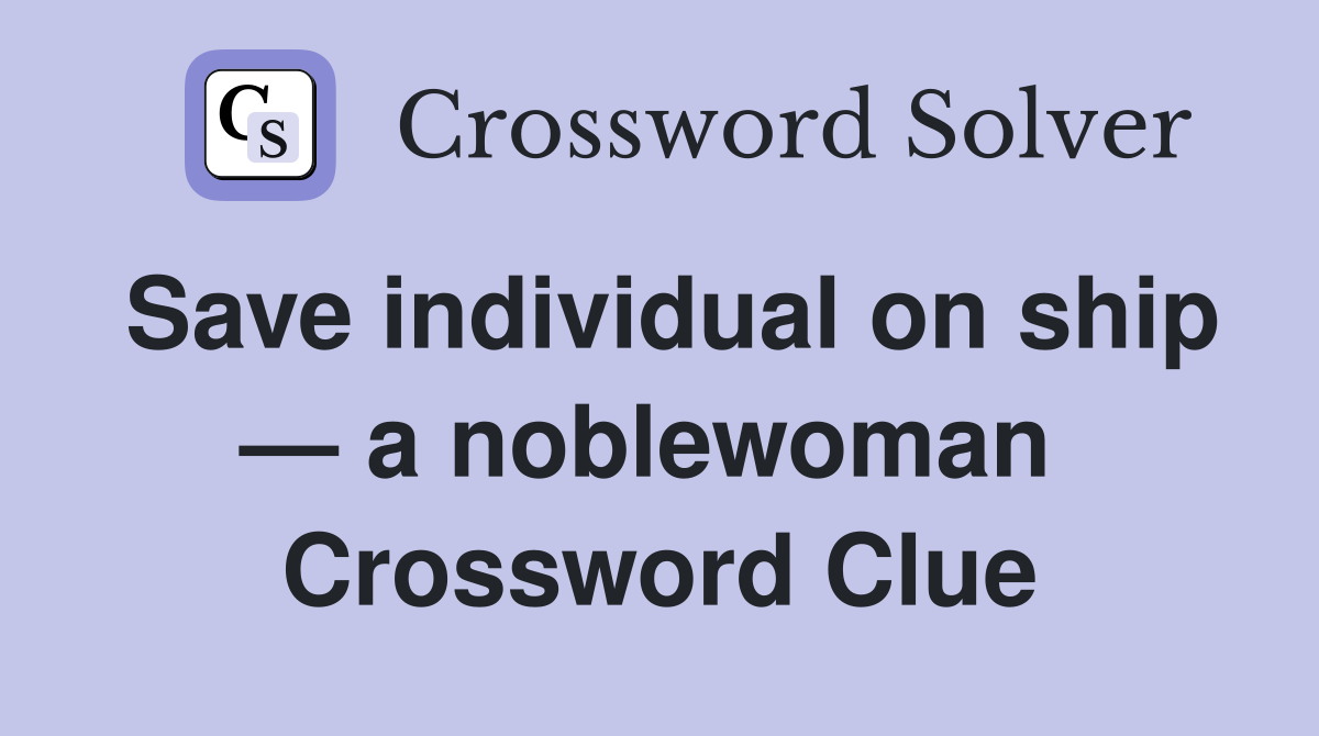 Save individual on ship — a noblewoman  Crossword Clue