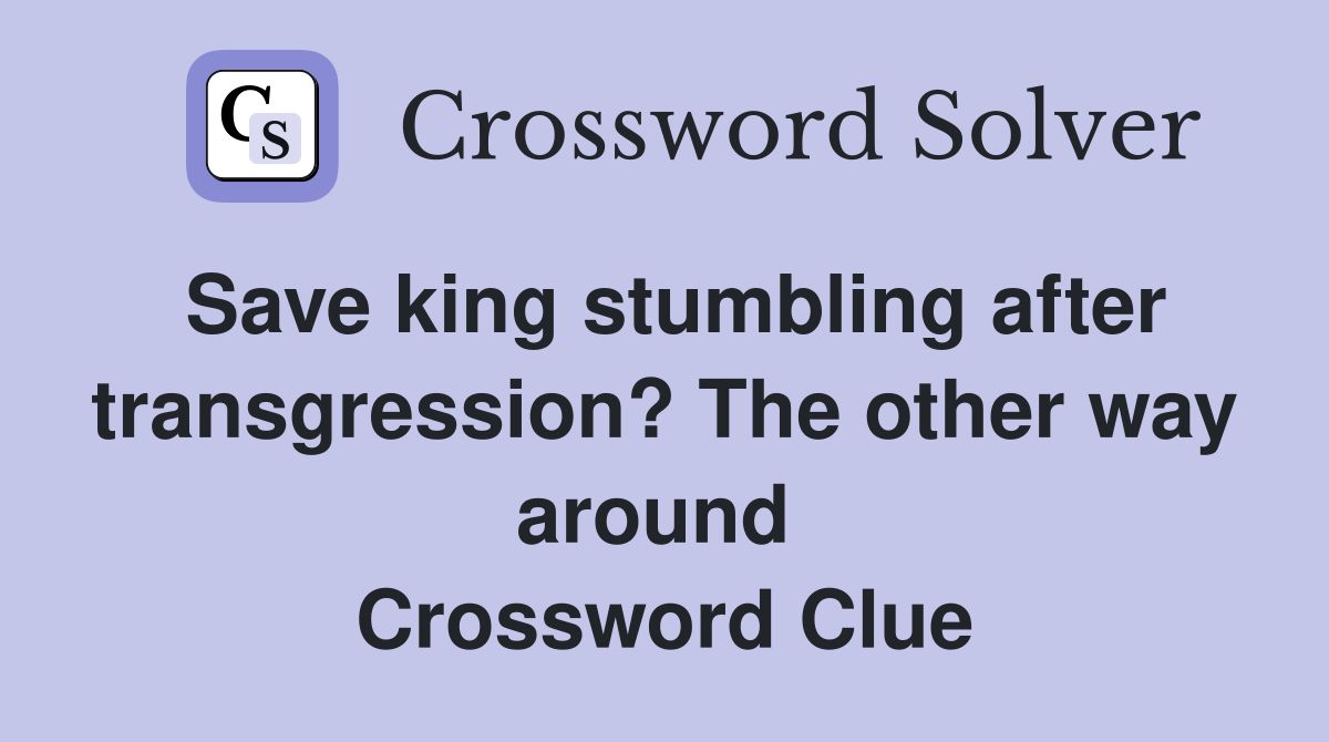 Save king stumbling after transgression? The other way around  Crossword Clue