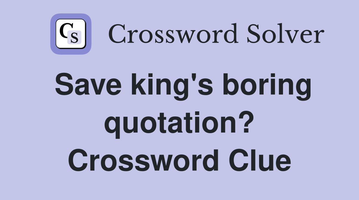Save king's boring quotation? Crossword Clue