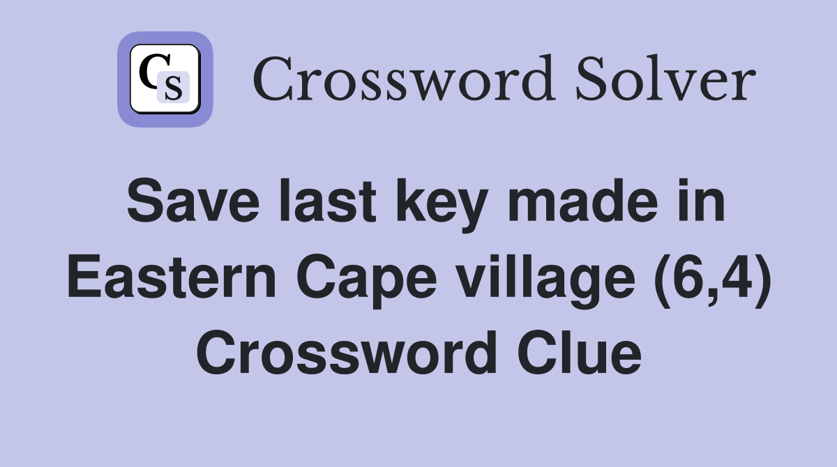 Save last key made in Eastern Cape village (6,4) Crossword Clue