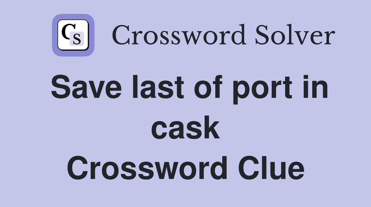 Save last of port in cask Crossword Clue
