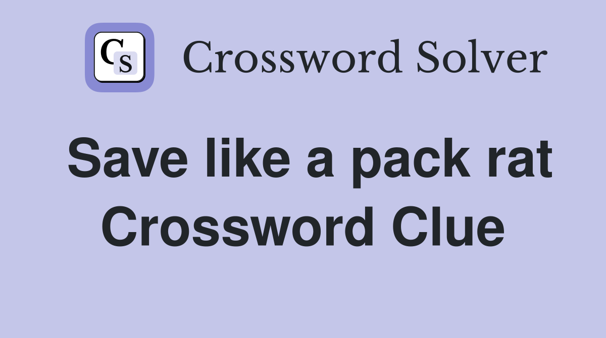 Save like a pack rat Crossword Clue