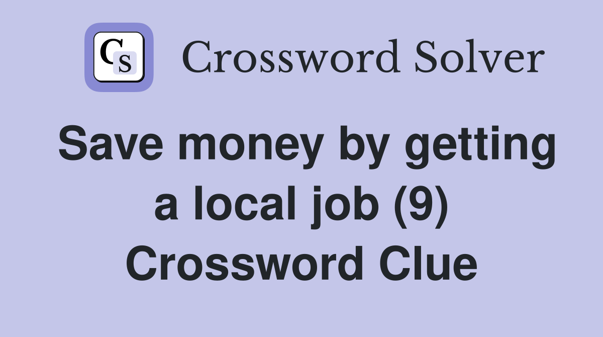 Save money by getting a local job (9) Crossword Clue