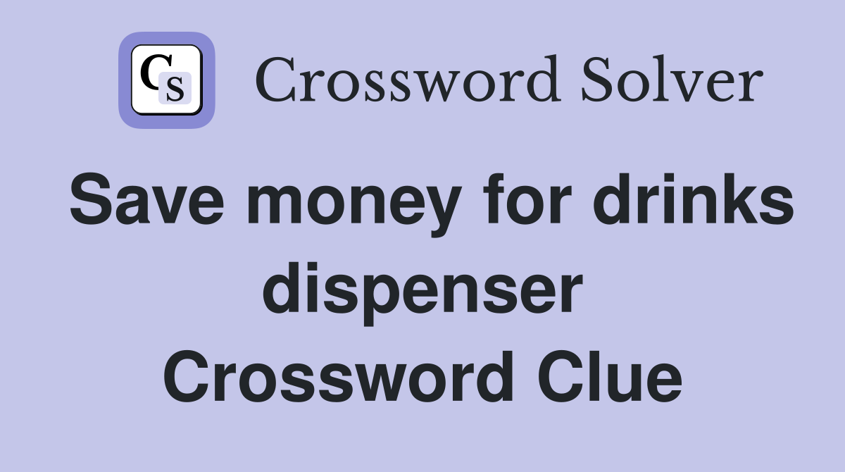 Save money for drinks dispenser Crossword Clue