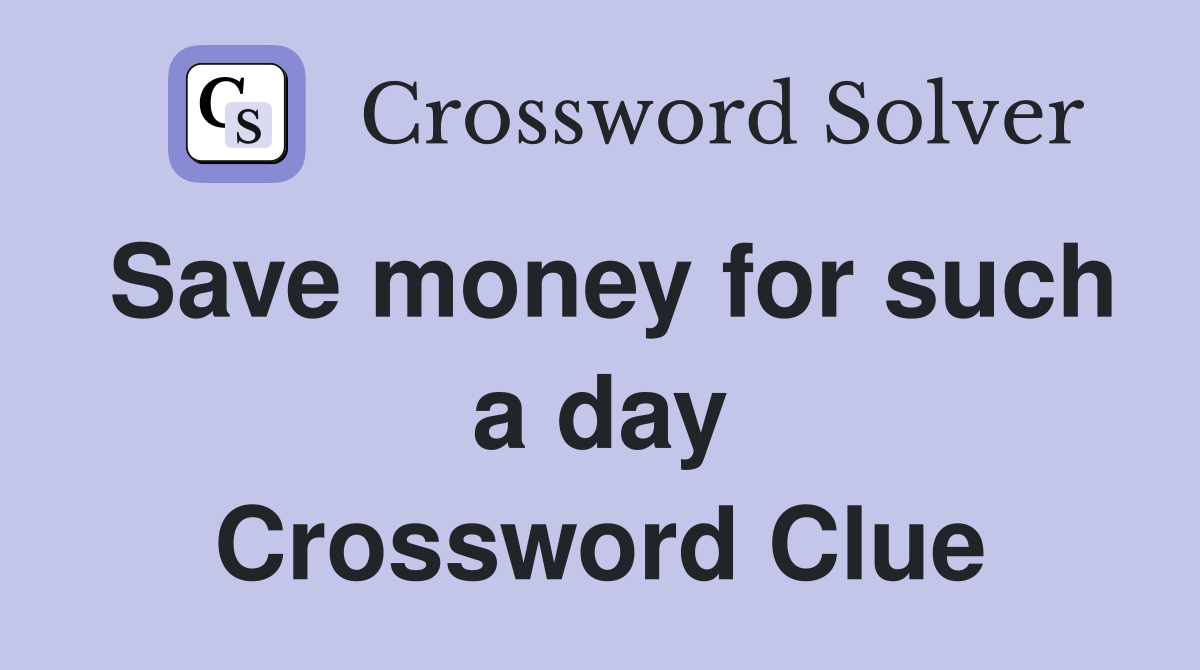 Save money for such a day Crossword Clue