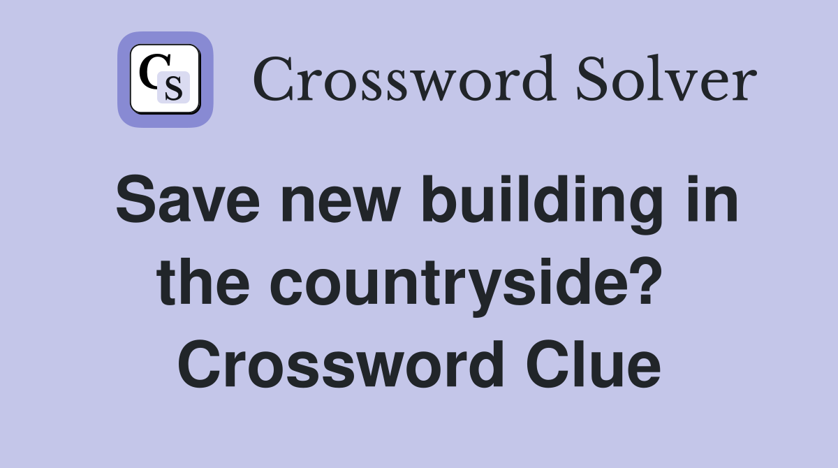 Save new building in the countryside?  Crossword Clue