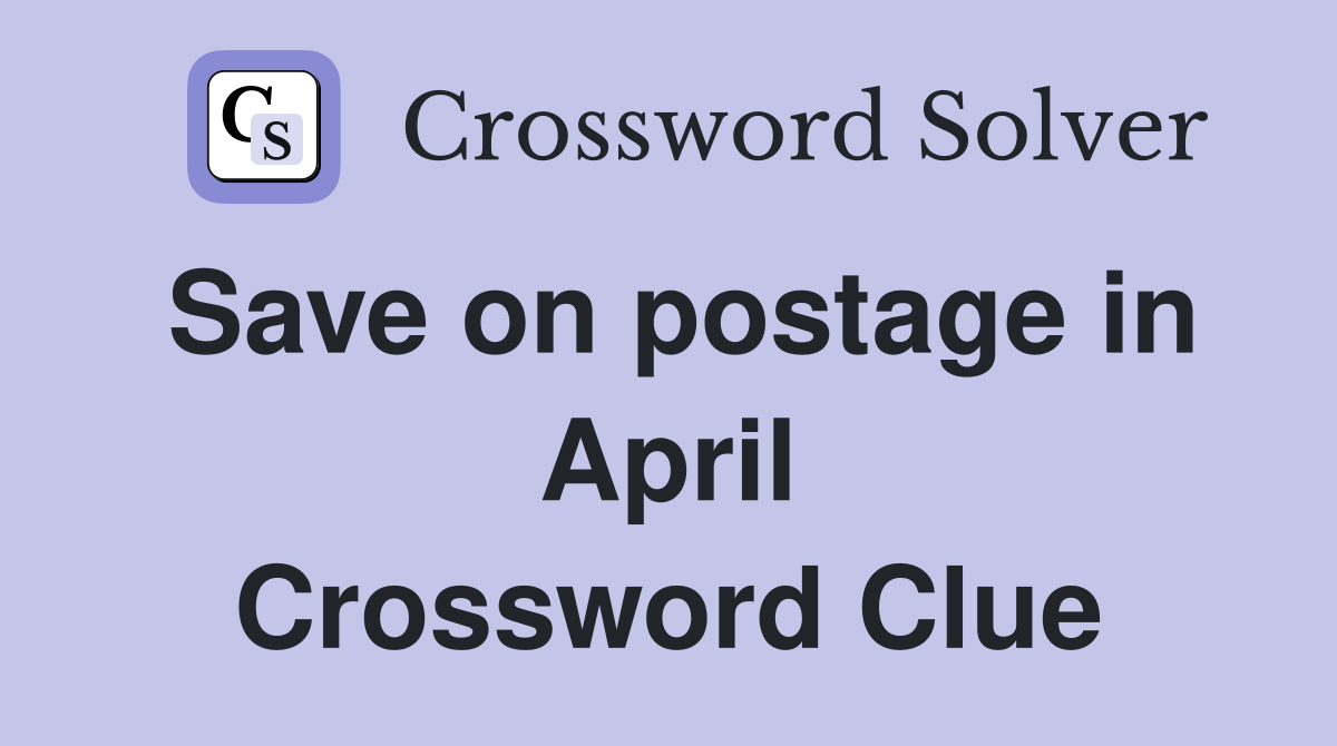 Save on postage in April Crossword Clue