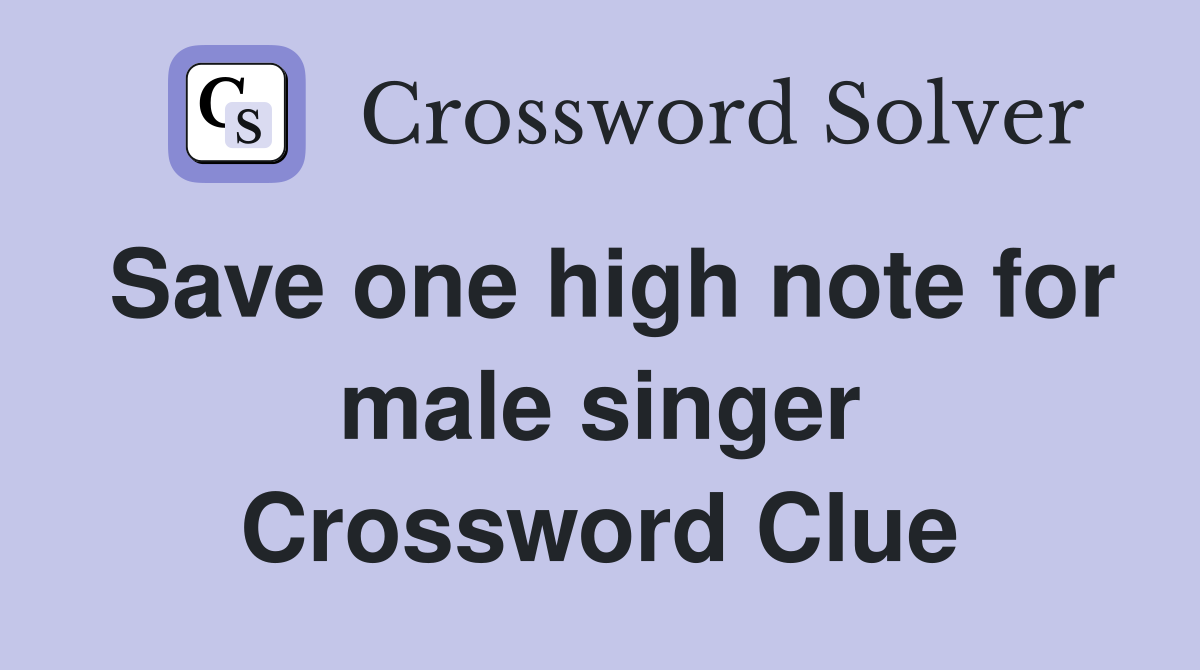 Save one high note for male singer Crossword Clue