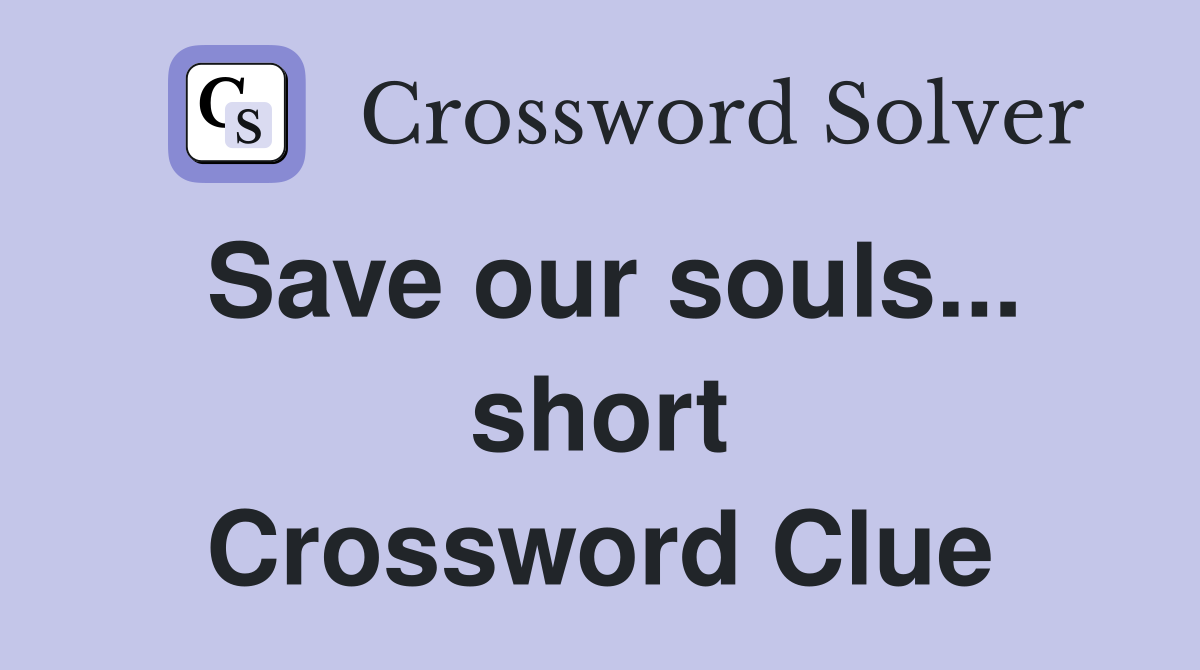 Save our souls... short Crossword Clue