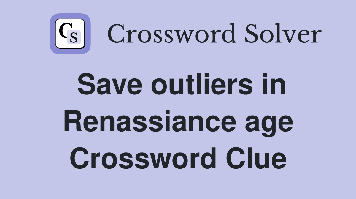 Save outliers in Renassiance age Crossword Clue