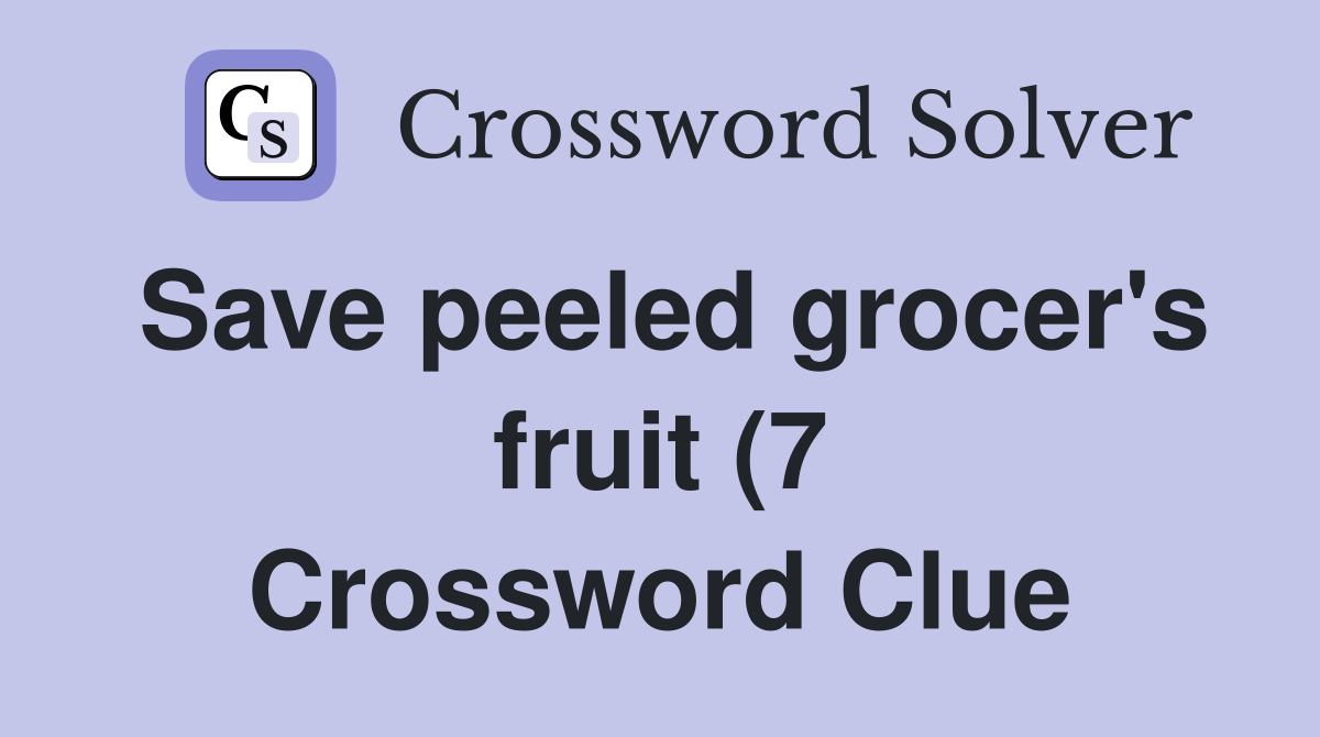 Save peeled grocer #39 s fruit (7) Crossword Clue Answers Crossword Solver Save peeled grocer #39 s fruit (7) Crossword Clue Answers Crossword Solver