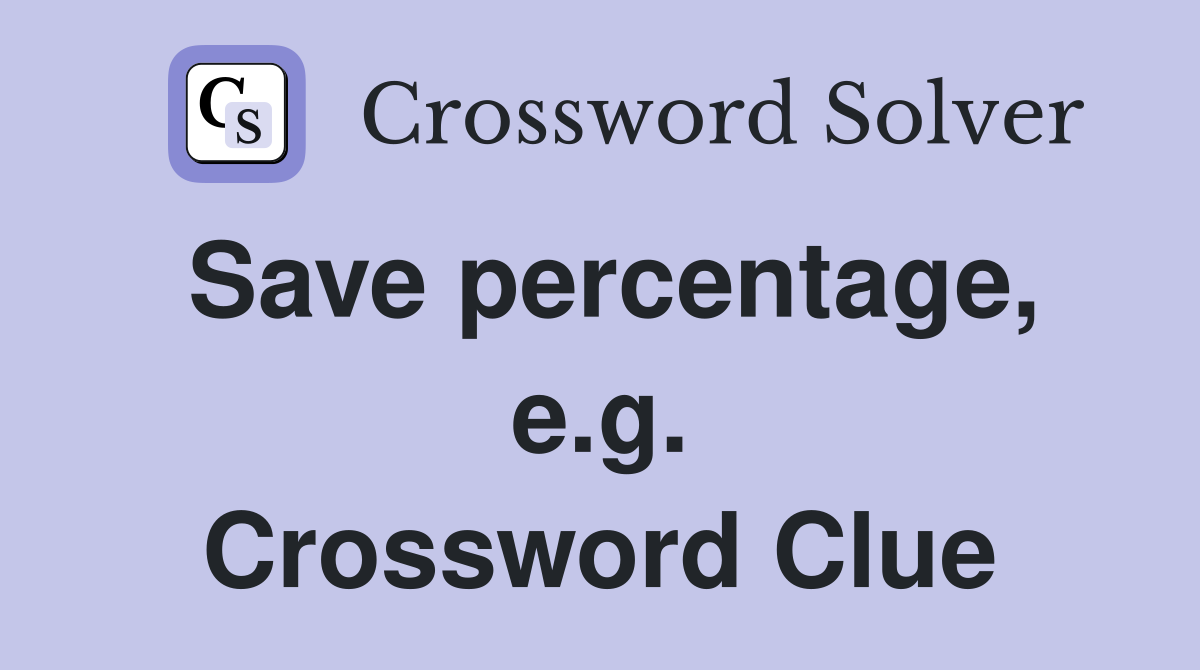 Save percentage, e.g. Crossword Clue