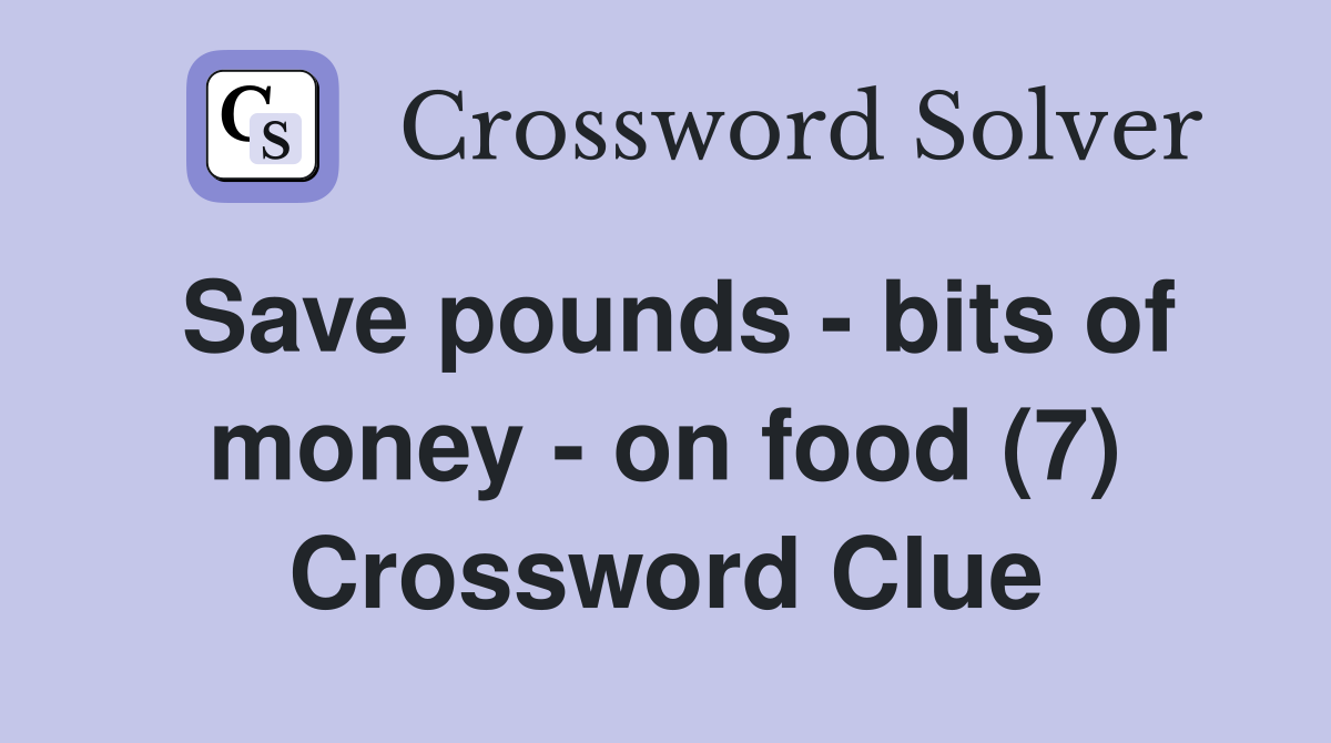 Save pounds - bits of money - on food (7) Crossword Clue
