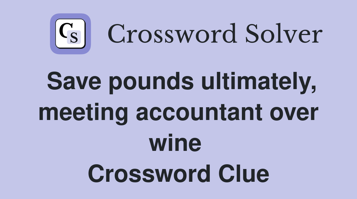 Save pounds ultimately, meeting accountant over wine  Crossword Clue