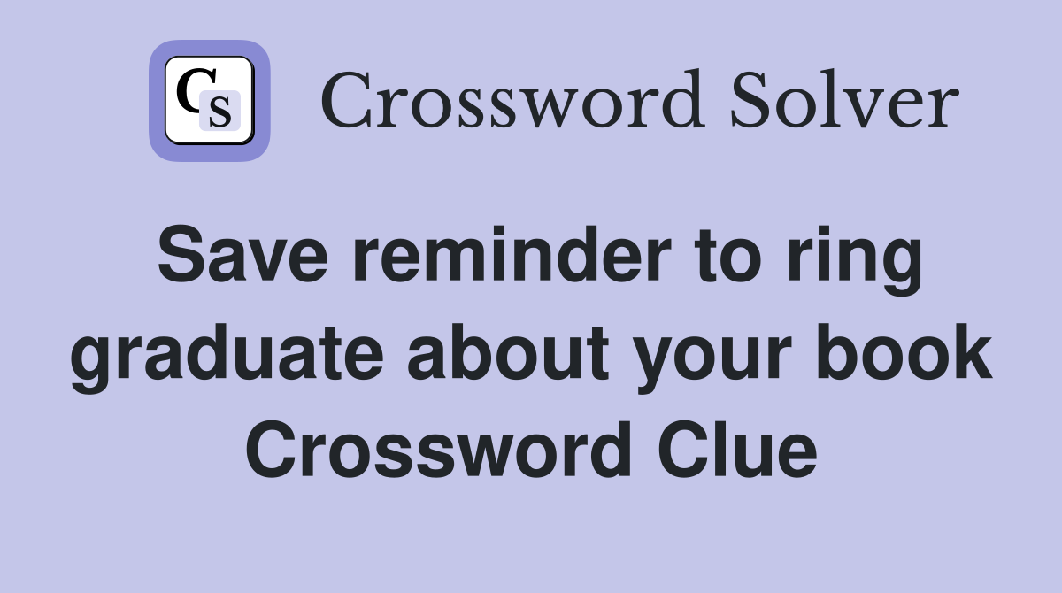 Save reminder to ring graduate about your book Crossword Clue