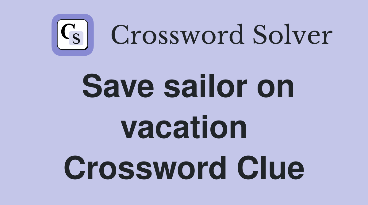 Save sailor on vacation Crossword Clue