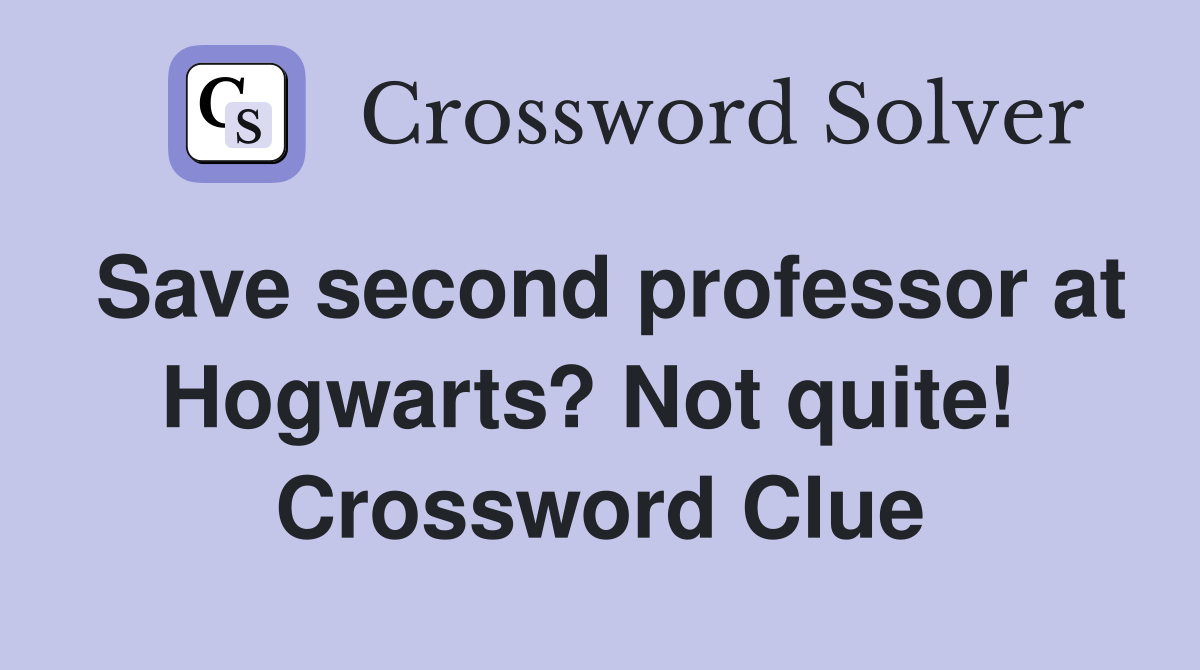 Save second professor at Hogwarts? Not quite!  Crossword Clue