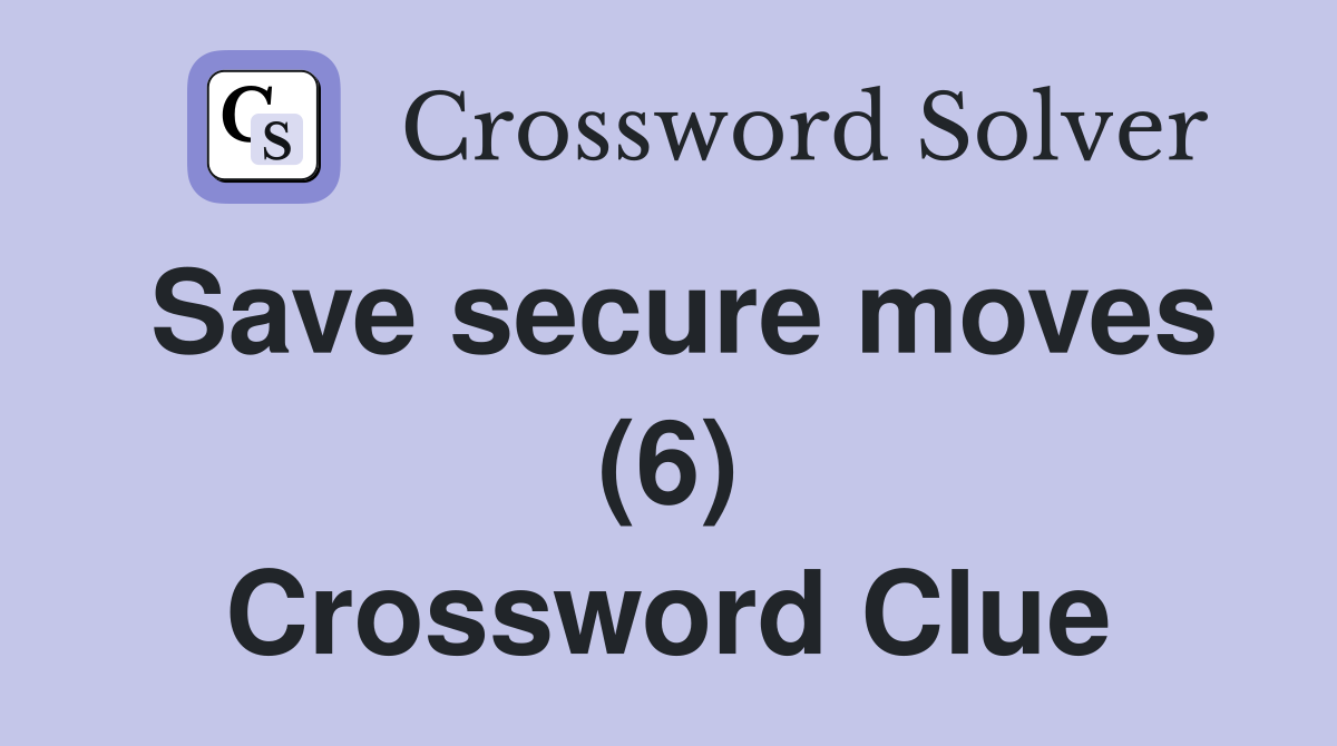 Save secure moves (6) Crossword Clue