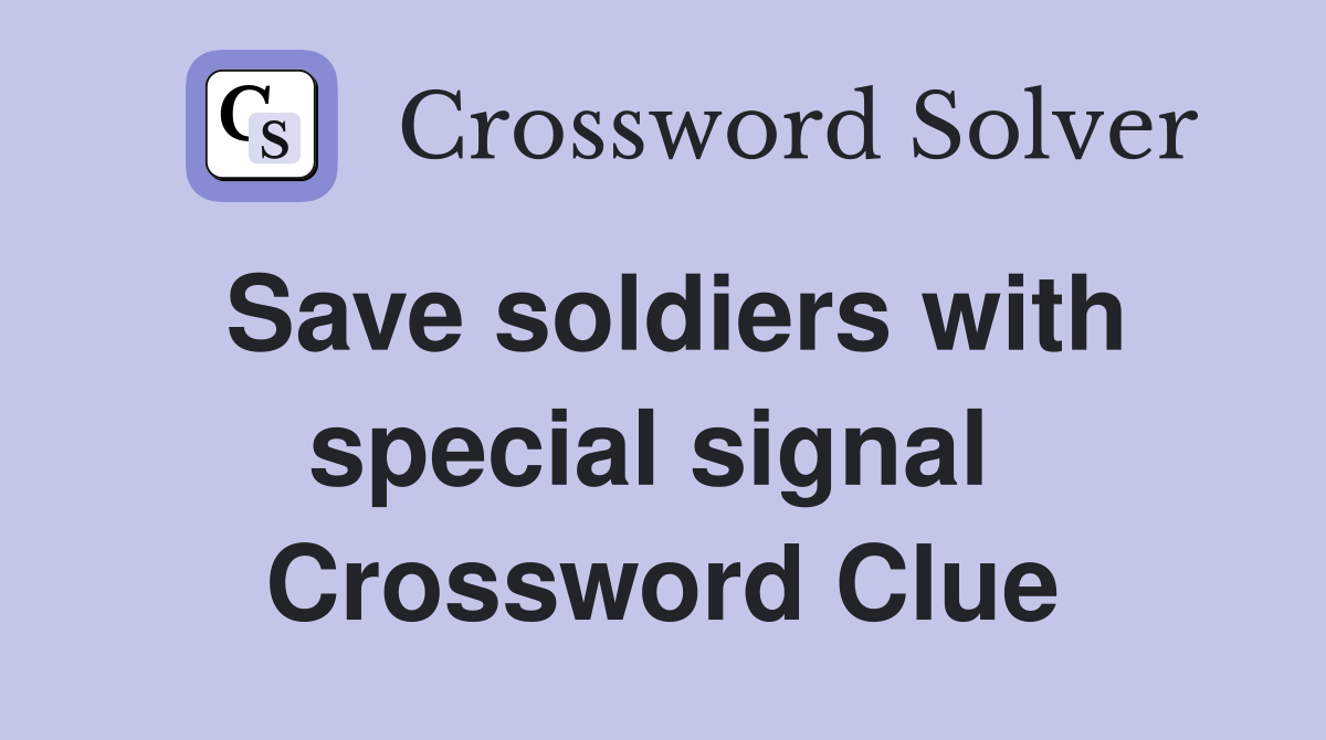 Save soldiers with special signal  Crossword Clue