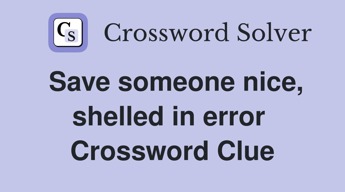 Save someone nice, shelled in error  Crossword Clue