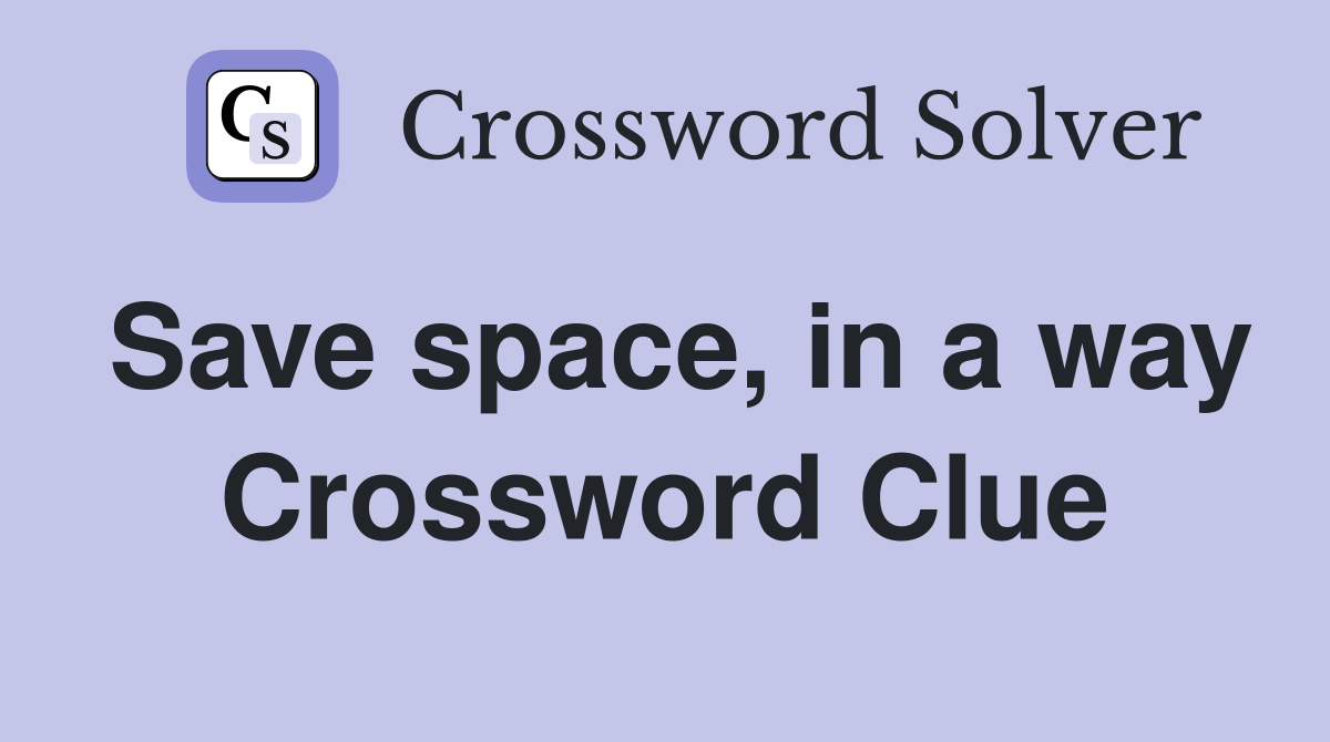 Save space, in a way Crossword Clue
