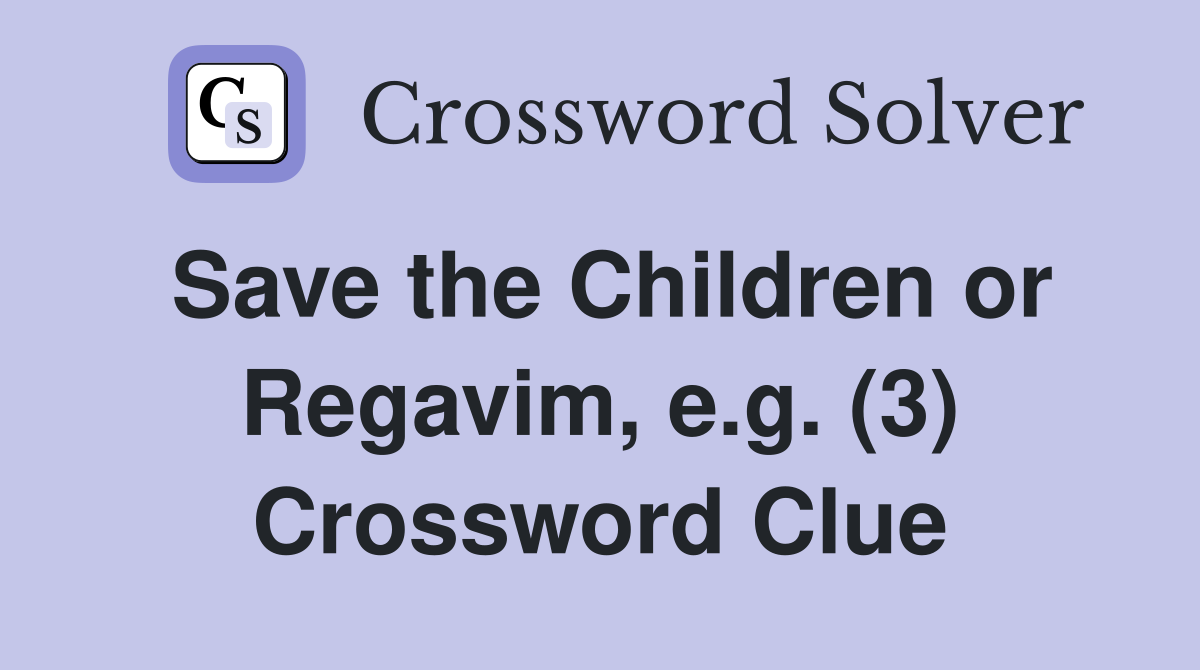 Save the Children or Regavim, e.g. (3) Crossword Clue