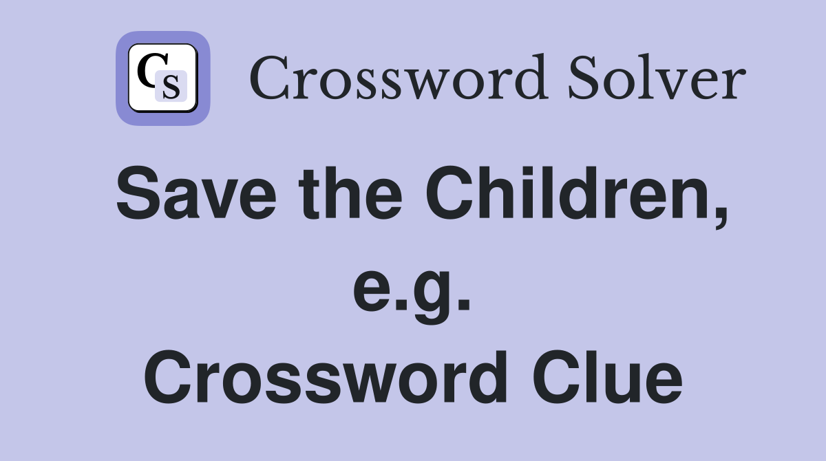 Save the Children, e.g. Crossword Clue
