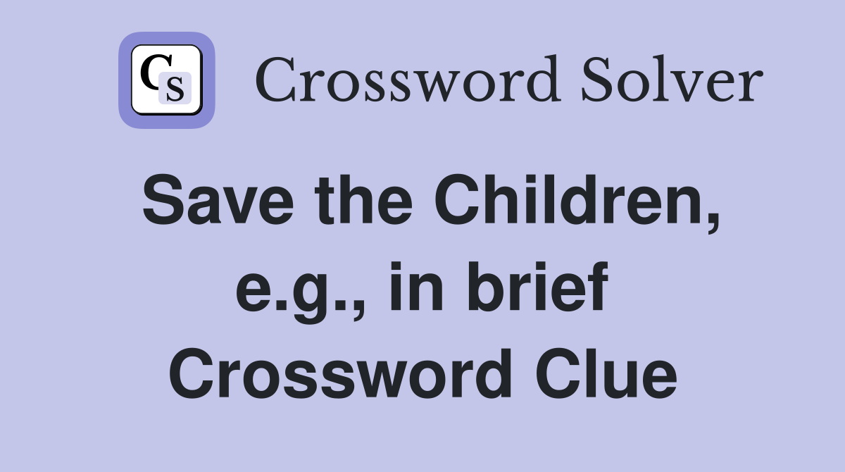 Save the Children, e.g., in brief Crossword Clue