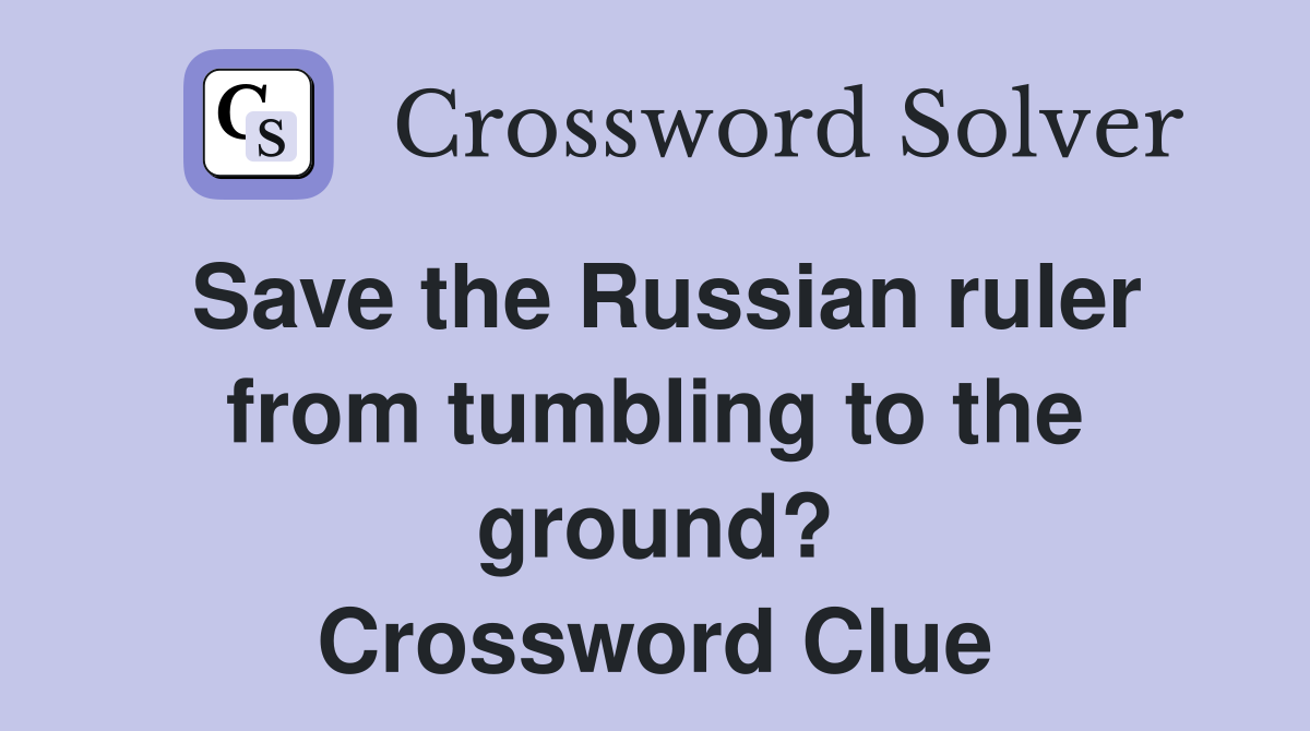 Save the Russian ruler from tumbling to the ground? Crossword Clue