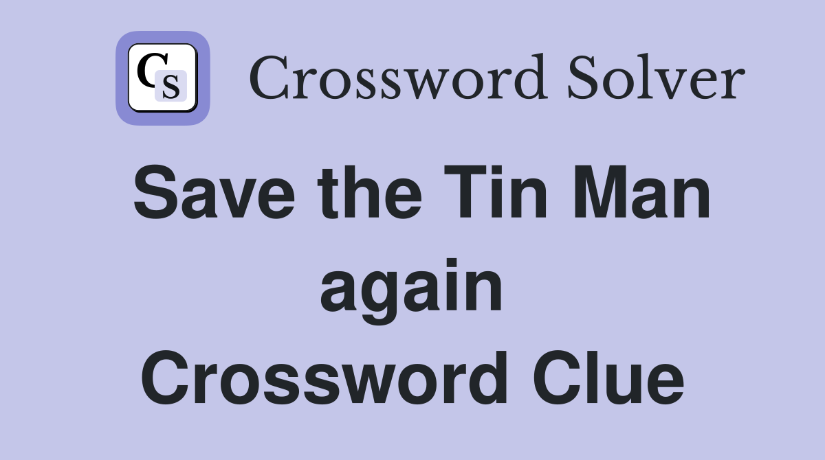 Save the Tin Man again Crossword Clue